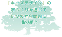 「キッズデザイン」の家づくりを通じて8つの社会問題に取り組む