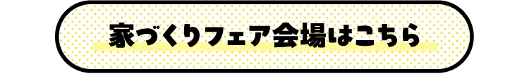 家づくりフェア会場はこちら