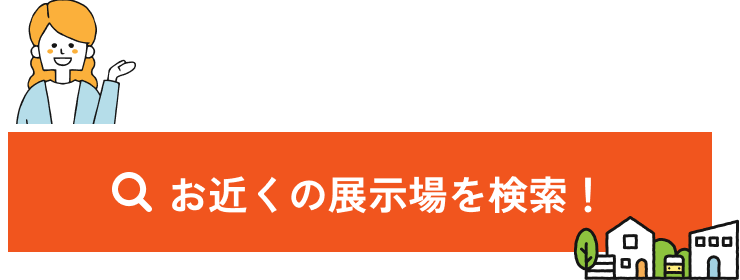 お近くの展示場を検索！こちらをクリック