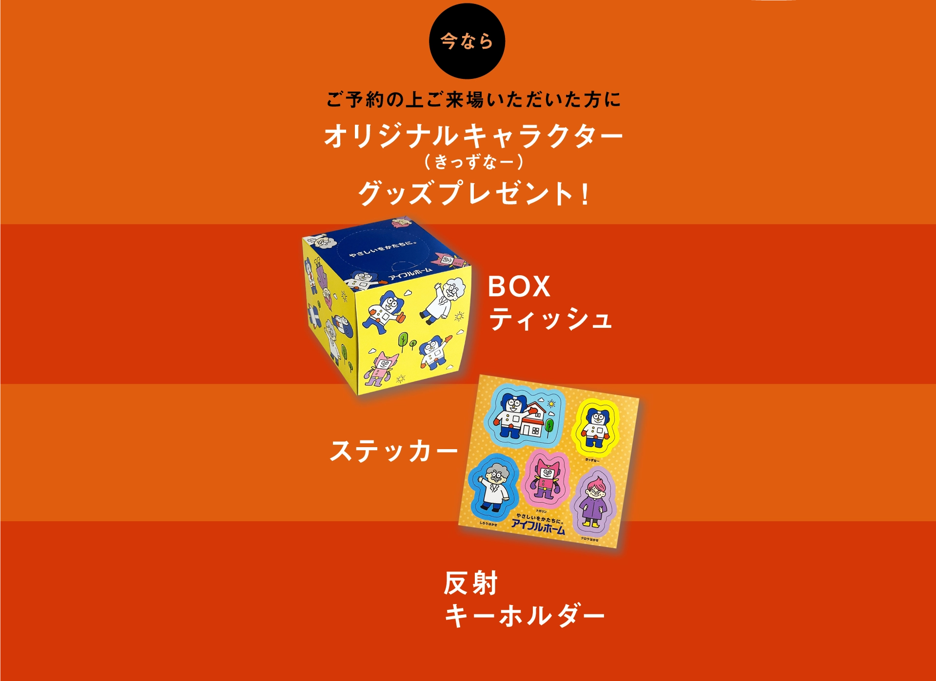 ご予約のうえご来場でオリジナルキャラクターグッズプレゼント。BOXティッシュ・ステッカー・反射キーホルダーなどなど